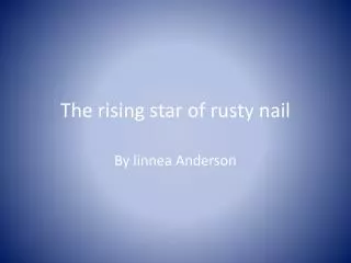The rising star of rusty nail