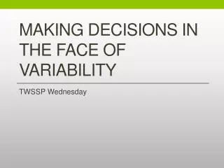 Making decisions in the face of variability