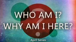 Who Am I? Why Am I Here?