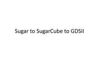 Sugar to SugarCube to GDSII