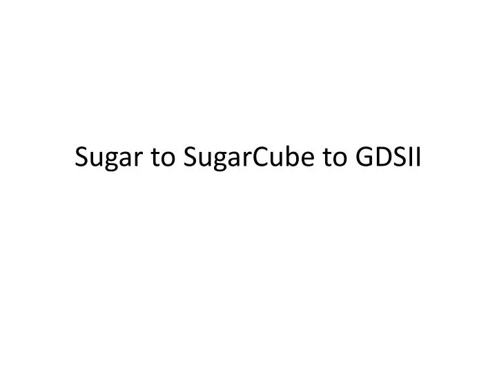 sugar to sugarcube to gdsii