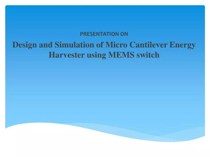 presentation on design and simulation of m icro c antilever energy h arvester u sing mems switch
