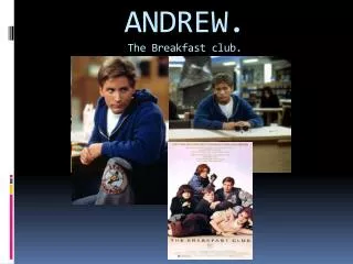 ANDREW. The Breakfast club.