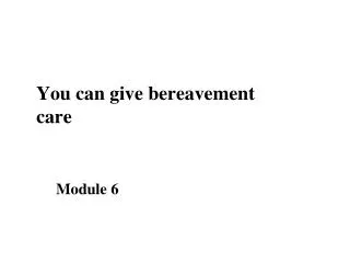 You can give bereavement care