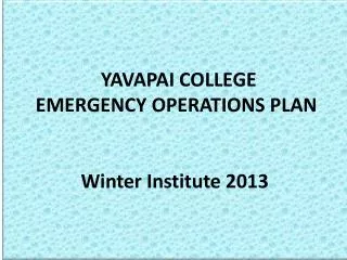 YAVAPAI COLLEGE EMERGENCY OPERATIONS PLAN Winter Institute 2013