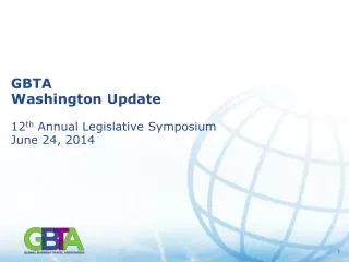 GBTA Washington Update 12 th Annual Legislative Symposium June 24, 2014
