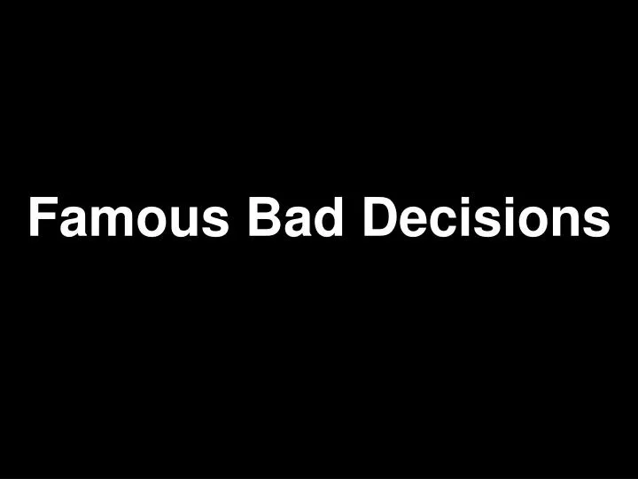 famous bad decisions