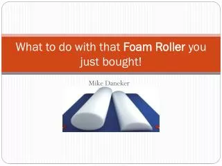 What to do with that Foam Roller you just bought!