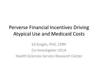 Perverse Financial Incentives Driving Atypical Use and Medicaid Costs