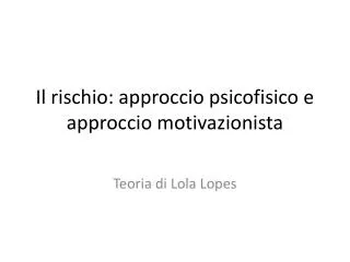 il rischio approccio psicofisico e approccio motivazionista