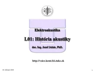 Elektroakustika L 0 1: História akustiky doc. Ing . Jozef Juh á r, PhD.