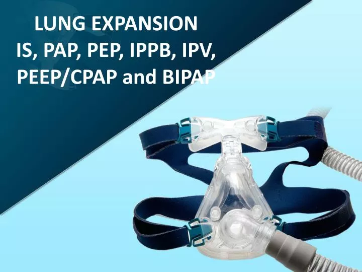 lung expansion is pap pep ippb ipv peep cpap and bipap