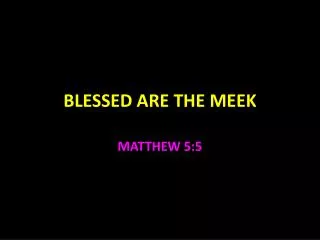 BLESSED ARE THE M EEK
