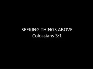 SEEKING THINGS ABOVE Colossians 3:1