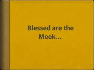 Blessed are the Meek…