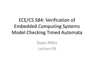 ECE/CS 584: Verification of Embedded Computing Systems Model Checking Timed Automata