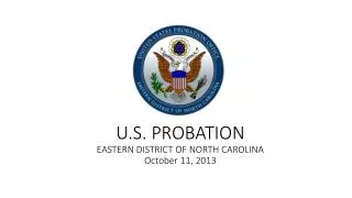 U.S. PROBATION EASTERN DISTRICT OF NORTH CAROLINA October 11, 2013