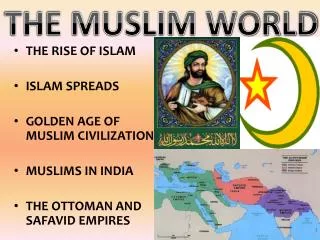 THE RISE OF ISLAM ISLAM SPREADS GOLDEN AGE OF MUSLIM CIVILIZATION MUSLIMS IN INDIA