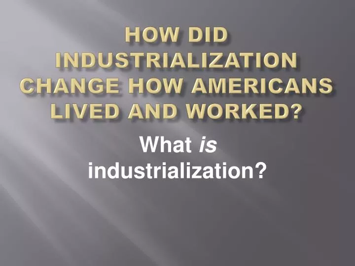 how did industrialization change how americans lived and worked