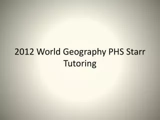 2012 World Geography PHS Starr Tutoring