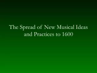 The Spread of New Musical Ideas and Practices to 1600