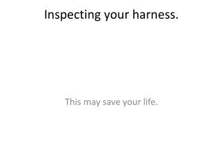 Inspecting your harness.