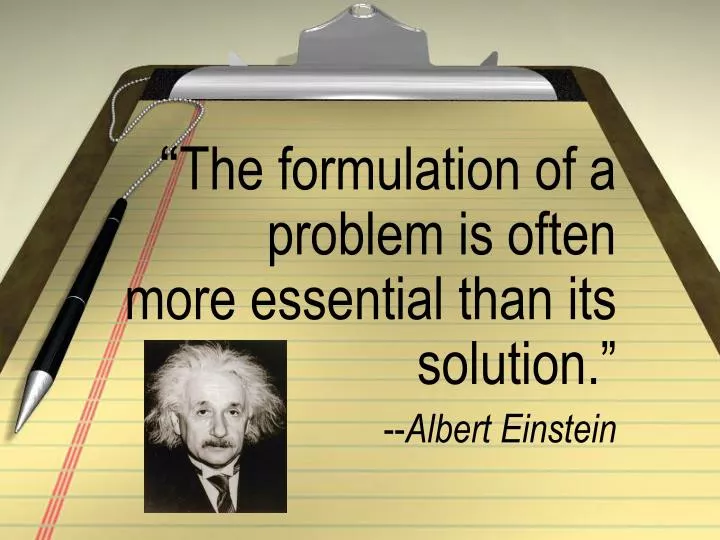 the formulation of a problem is often more essential than its solution albert einstein