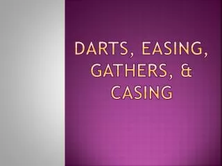 Darts, easing, gathers, &amp; Casing
