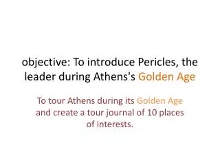 objective: To introduce Pericles, the leader during Athens's Golden Age