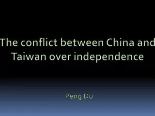 The conflict between China and Taiwan over independence Peng Du