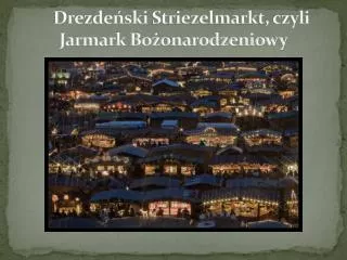 Drezdeński Striezelmarkt , czyli Jarmark Bożonarodzeniowy