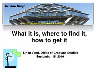 What it is, where to find it, how to get it Linda Vong, Office of Graduate Studies