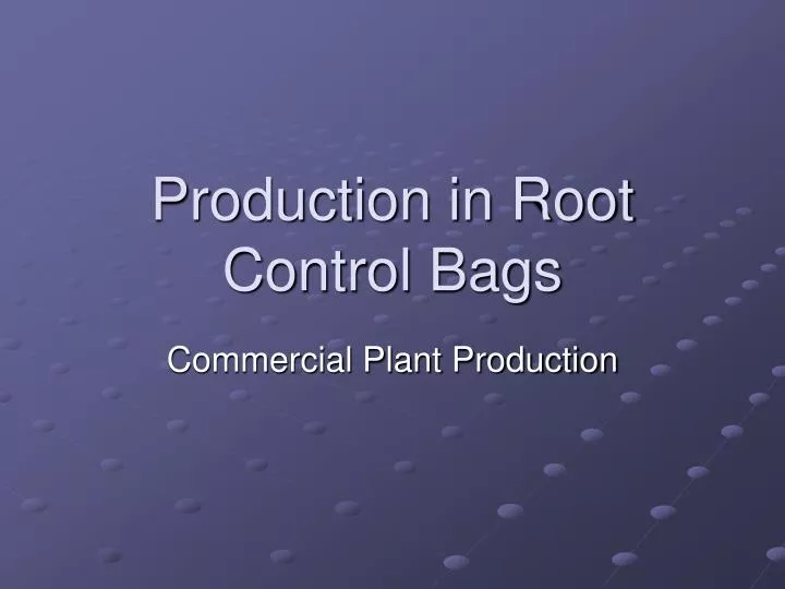 production in root control bags