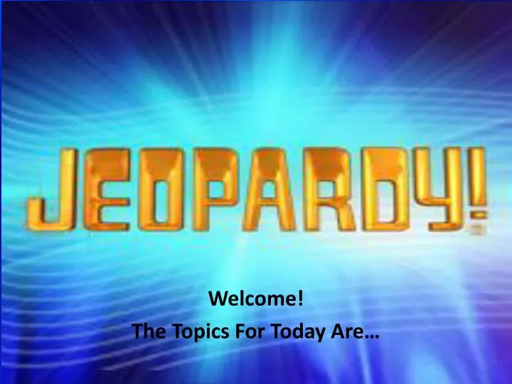 welcome the topics for today are