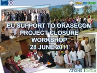 EU SUPPORT TO ORASECOM PROJECT CLOSURE WORKSHOP 28 JUNE 2011