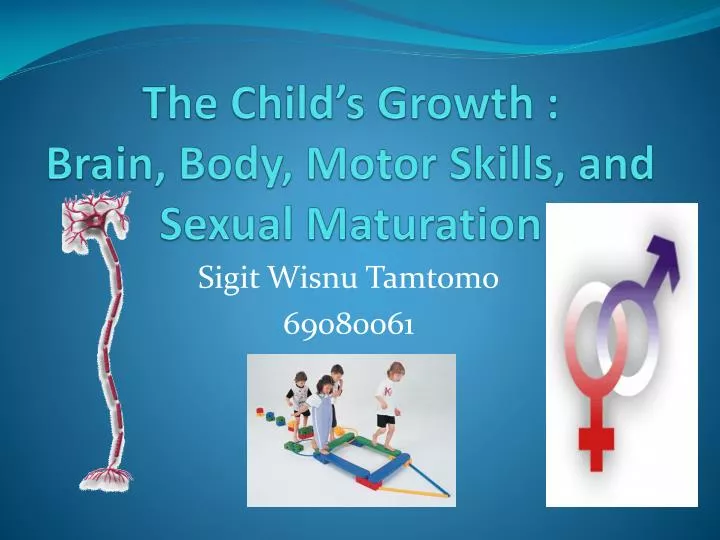 the child s growth brain body motor skills and sexual maturation