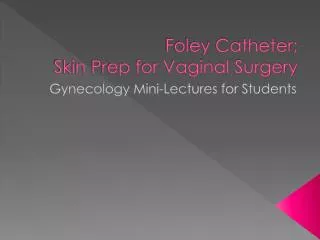 Foley Catheter; Skin Prep for Vaginal Surgery