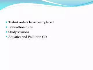 T-shirt orders have been placed Envirothon rules Study sessions Aquatics and Pollution CD