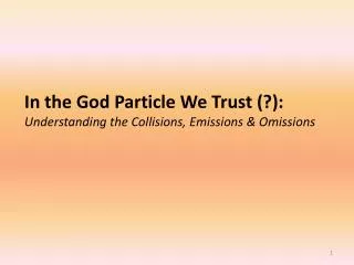 In the God Particle We Trust (?): Understanding the Collisions, Emissions &amp; Omissions