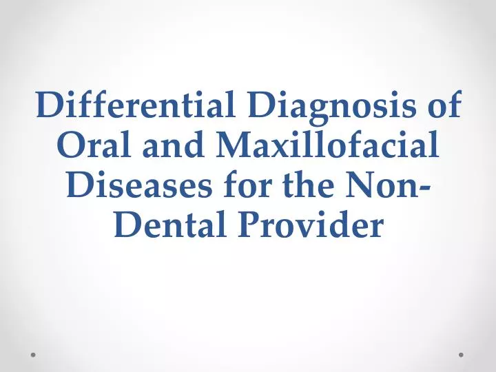differential diagnosis of oral and maxillofacial diseases for the non dental provider