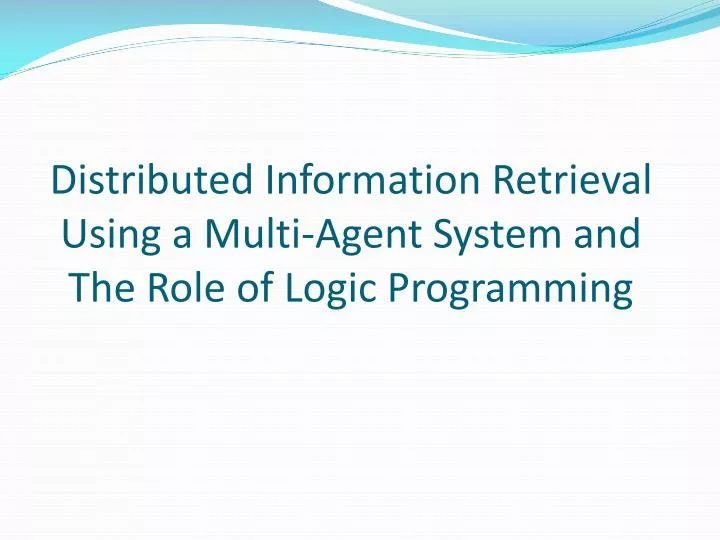distributed information retrieval using a multi agent system and the role of logic programming