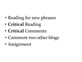 Reading for new phrases Critical Reading Critical Comments Comment two other blogs Assignment