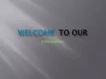 WELCOME to our - slide 1