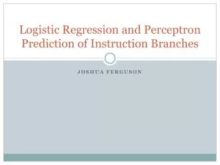 Logistic Regression and Perceptron Prediction of Instruction Branches
