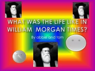 What was the life like in William Morgan times?