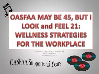 OASFAA MAY BE 45, BUT I LOOK and FEEL 21: WELLNESS STRATEGIES FOR THE WORKPLACE