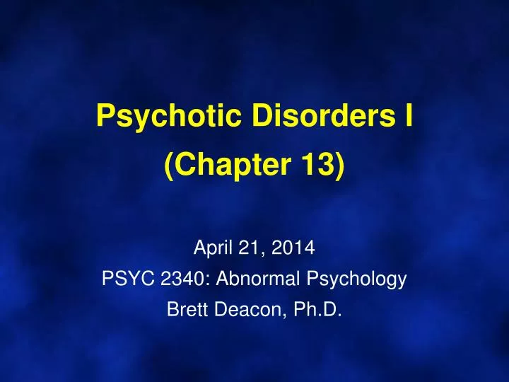 psychotic disorders i chapter 13 april 21 2014 psyc 2340 abnormal psychology brett deacon ph d