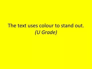 The text uses colour to stand out. (U Grade)