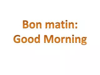 Bon matin : Good Morning