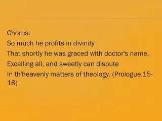 Chorus : So much he profits in divinity That shortly he was graced with doctor's name,